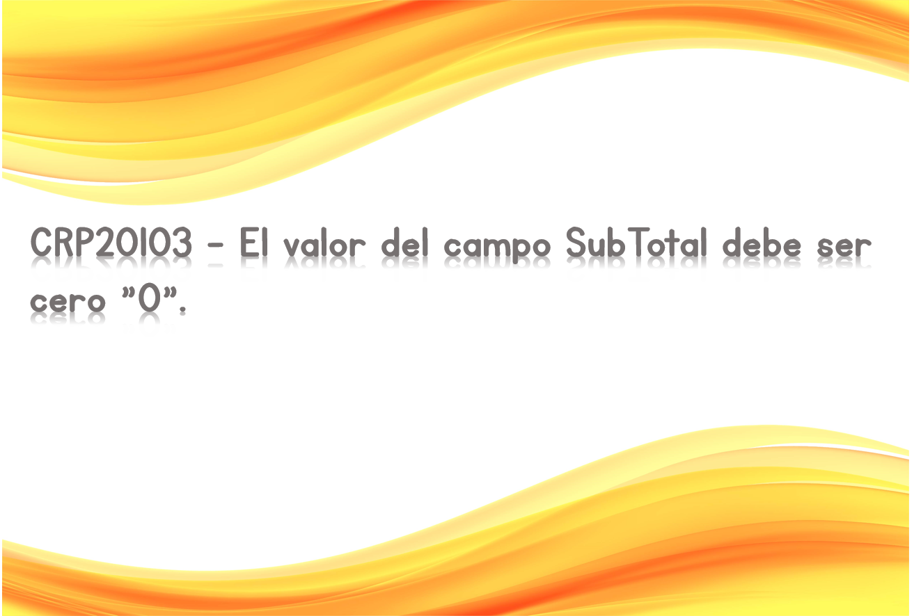 CRP20103 - El valor del campo SubTotal debe ser cero "0".
