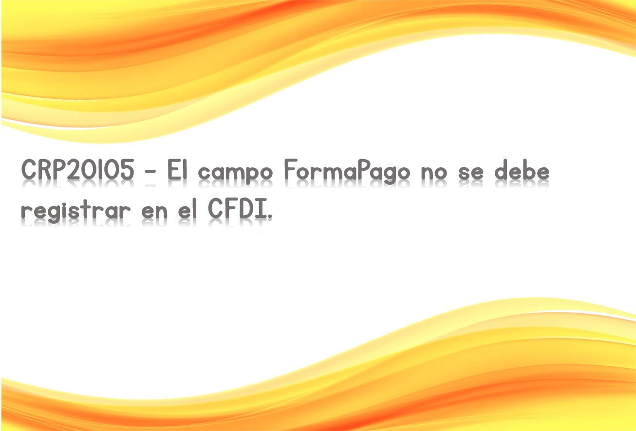 CRP20105 - El campo FormaPago no se debe registrar en el CFDI.