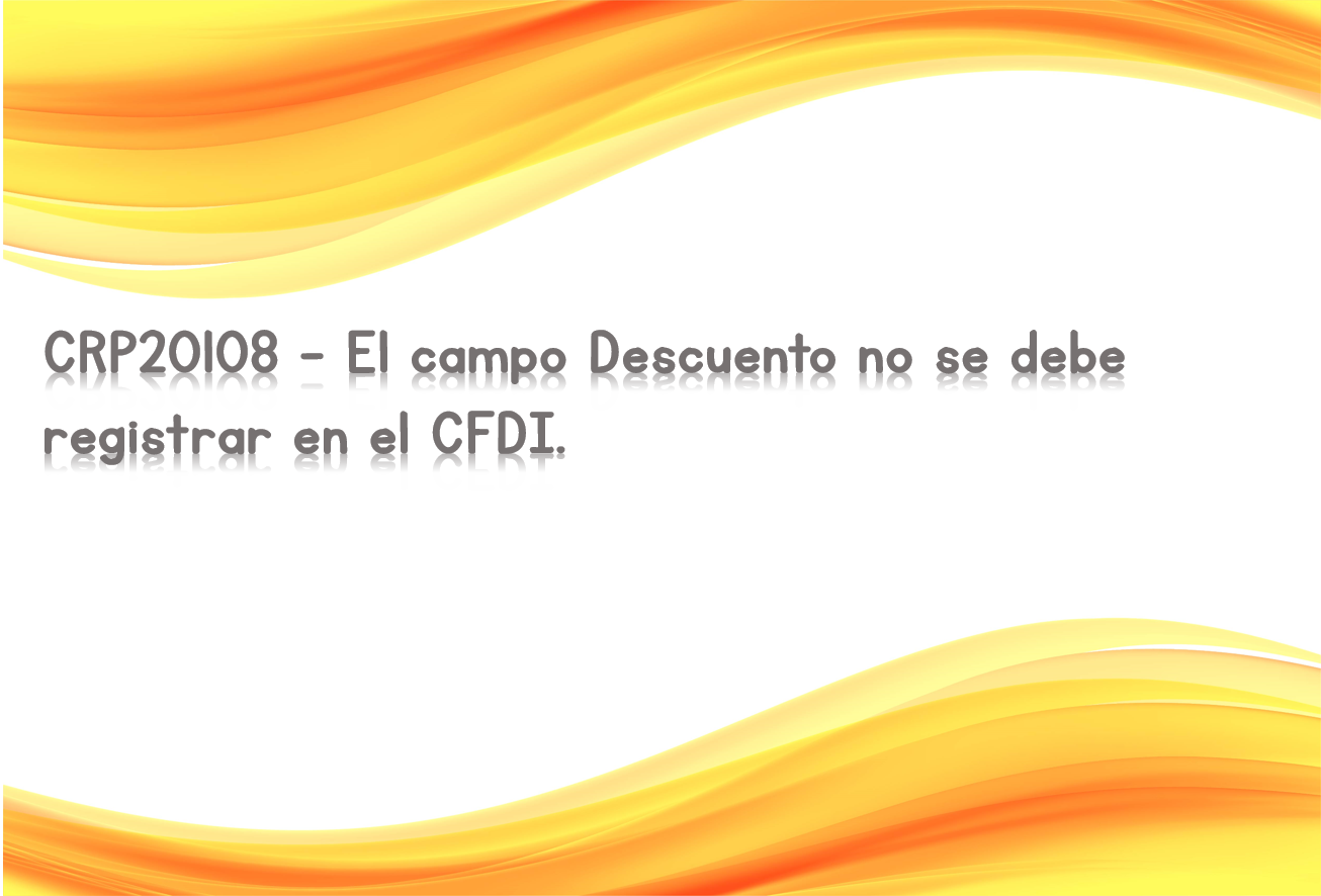 CRP20108 - El campo Descuento no se debe registrar en el CFDI.