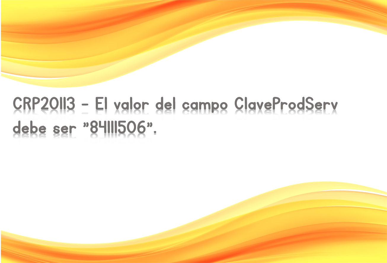 CRP20113 - El valor del campo ClaveProdServ debe ser "84111506".