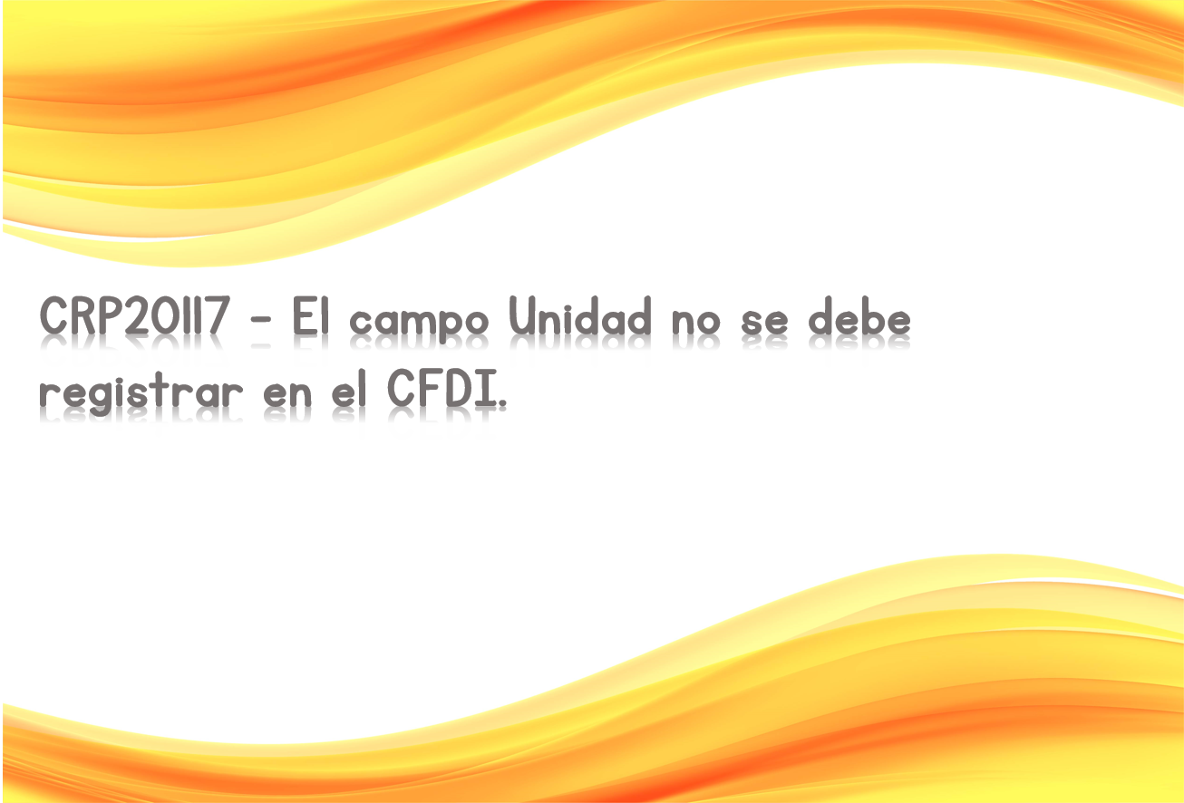 CRP20117 - El campo Unidad no se debe registrar en el CFDI.