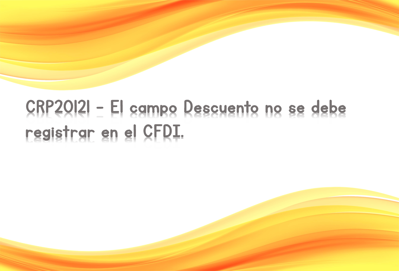 CRP20121 - El campo Descuento no se debe registrar en el CFDI.
