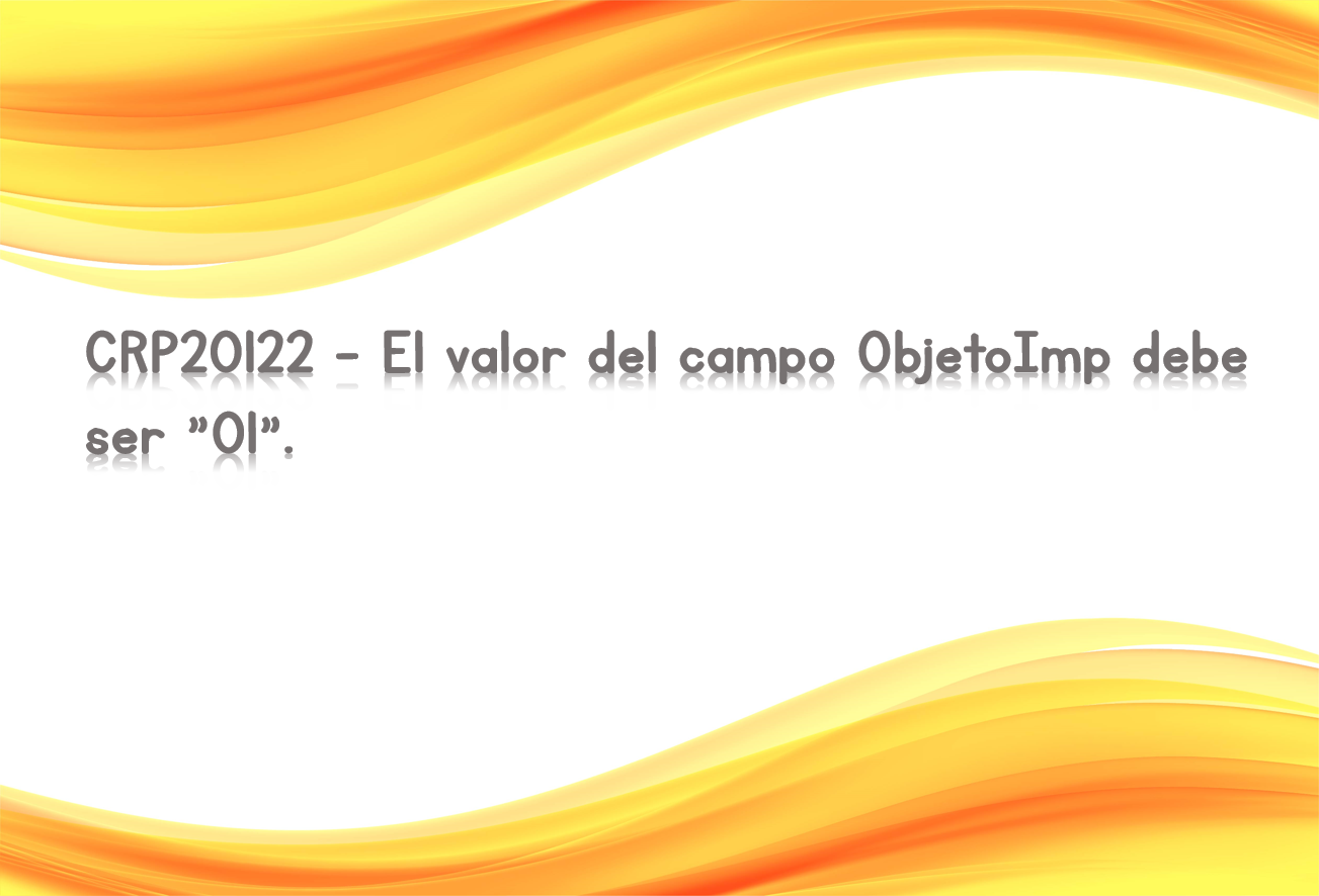 CRP20122 - El valor del campo ObjetoImp debe ser "01".