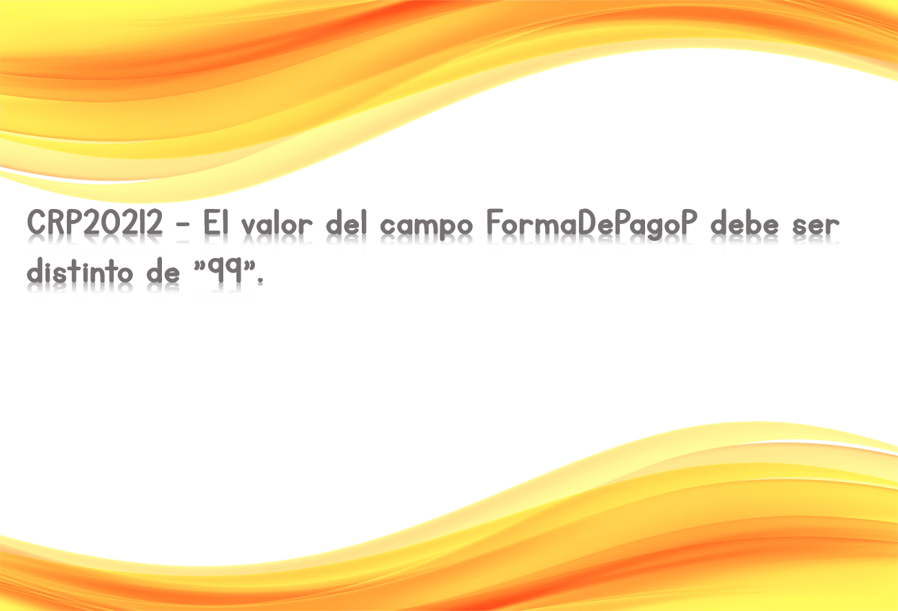 CRP20212 - El valor del campo FormaDePagoP debe ser distinto de "99".