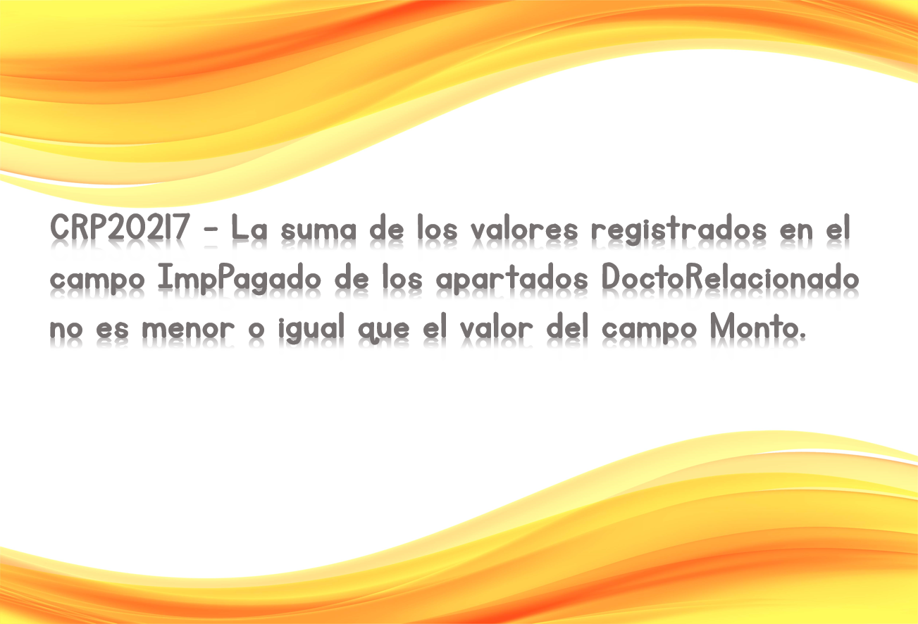 CRP20217 - La suma de los valores registrados en el campo ImpPagado de los apartados DoctoRelacionado no es menor o igual que el valor del campo Monto.