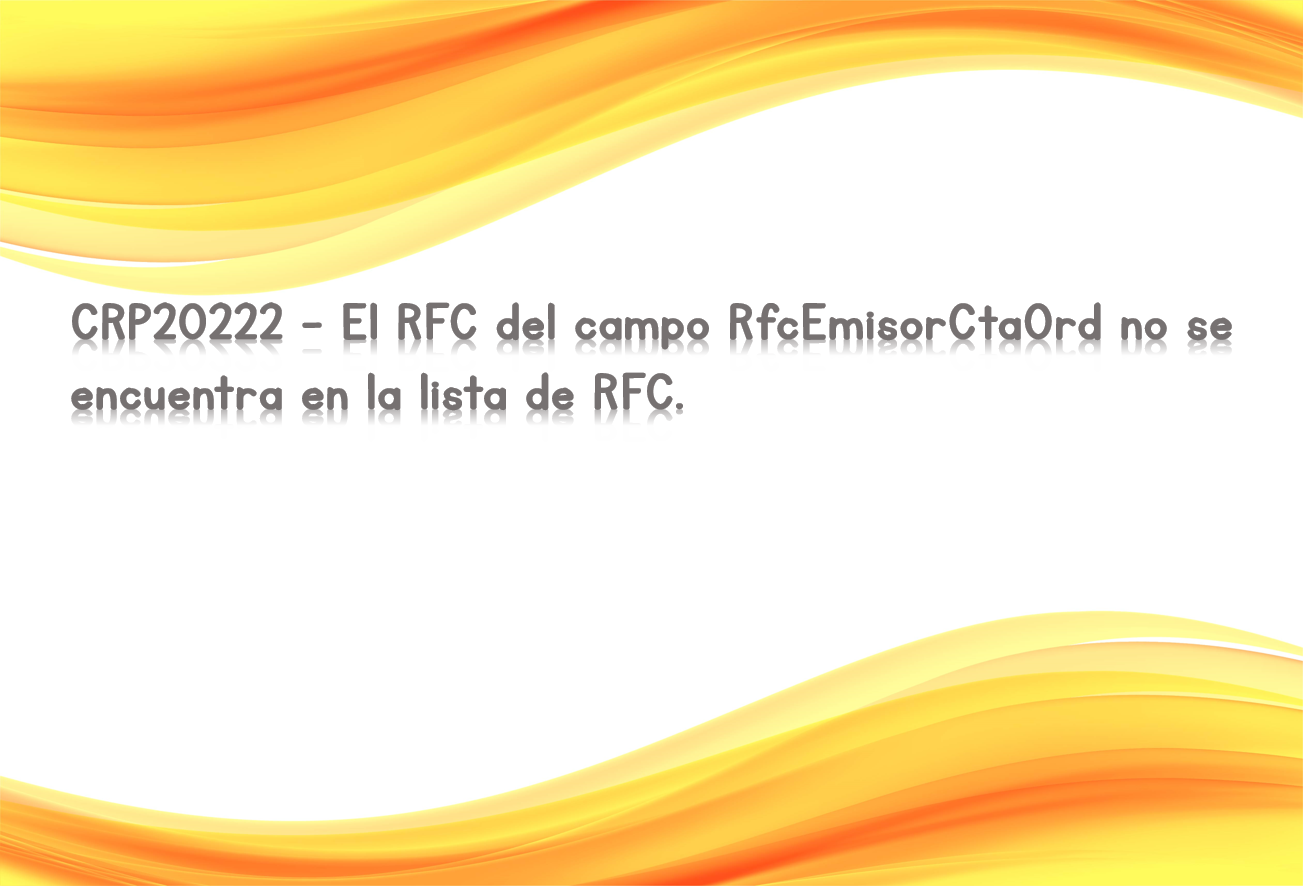CRP20222 - El RFC del campo RfcEmisorCtaOrd no se encuentra en la lista de RFC.