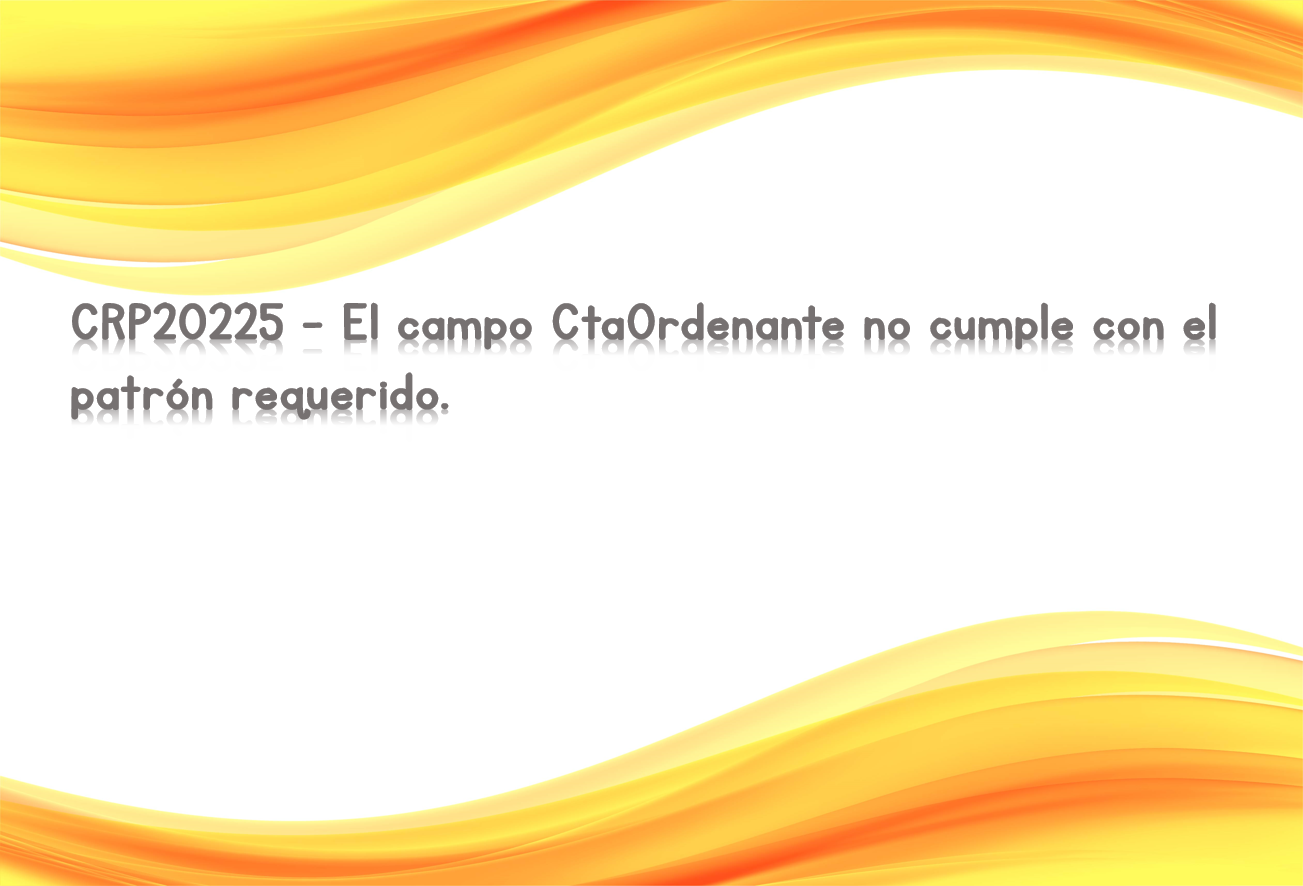 CRP20225 - El campo CtaOrdenante no cumple con el patrón requerido.