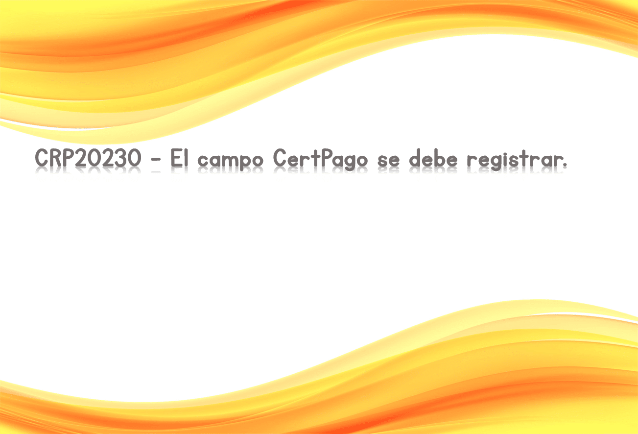 CRP20230 - El campo CertPago se debe registrar.