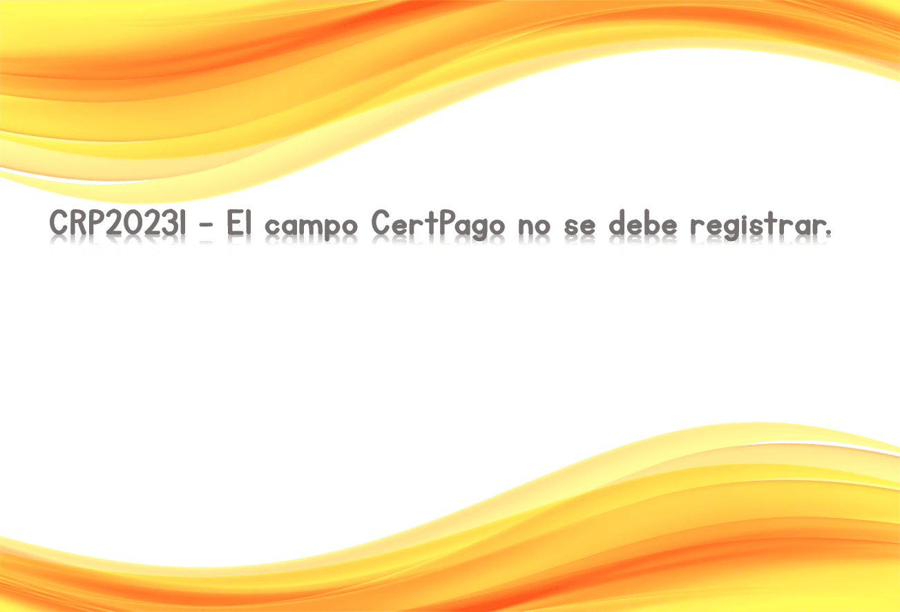 CRP20231 - El campo CertPago no se debe registrar.