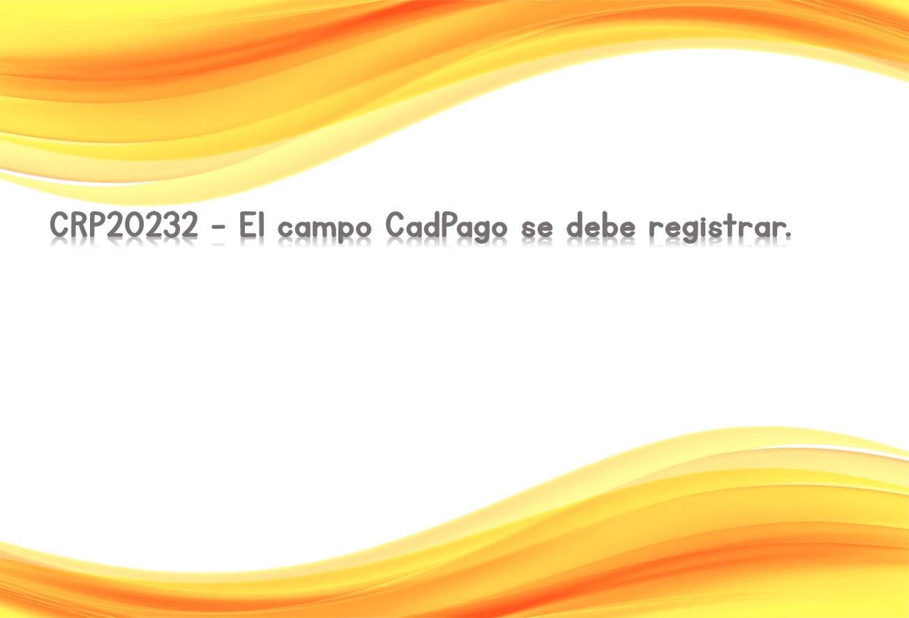 CRP20232 - El campo CadPago se debe registrar.