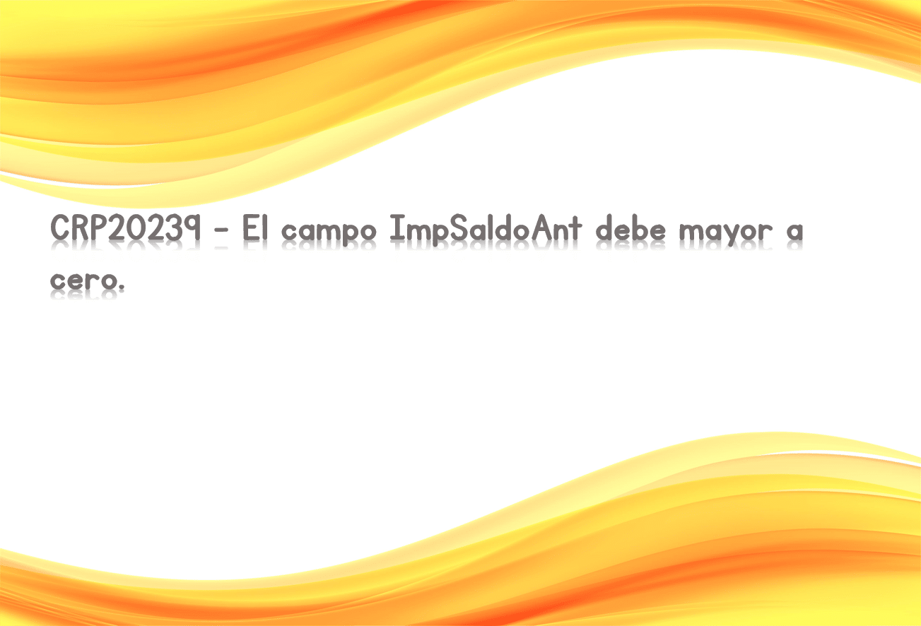 CRP20239 - El campo ImpSaldoAnt debe mayor a cero.