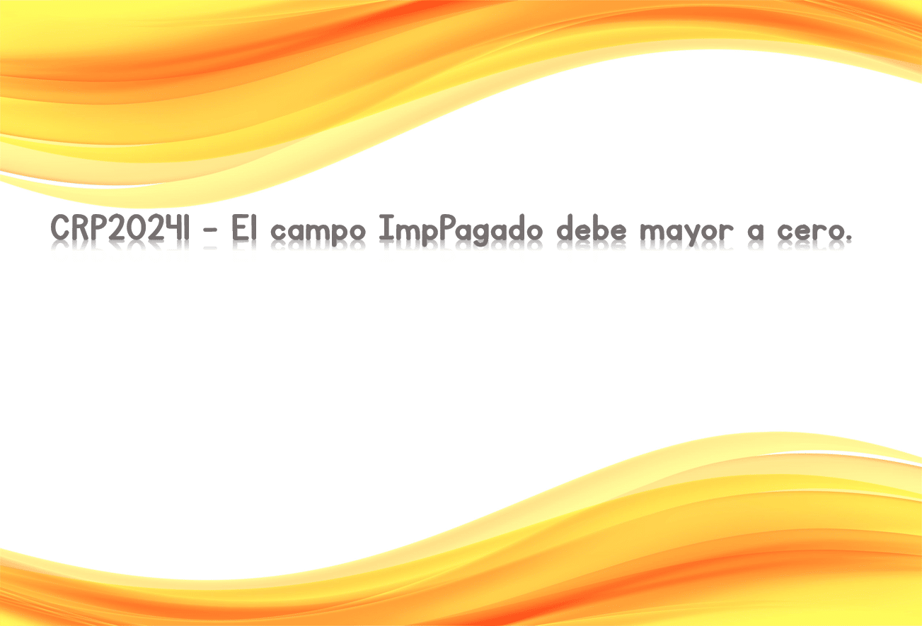 CRP20241 - El campo ImpPagado debe mayor a cero.