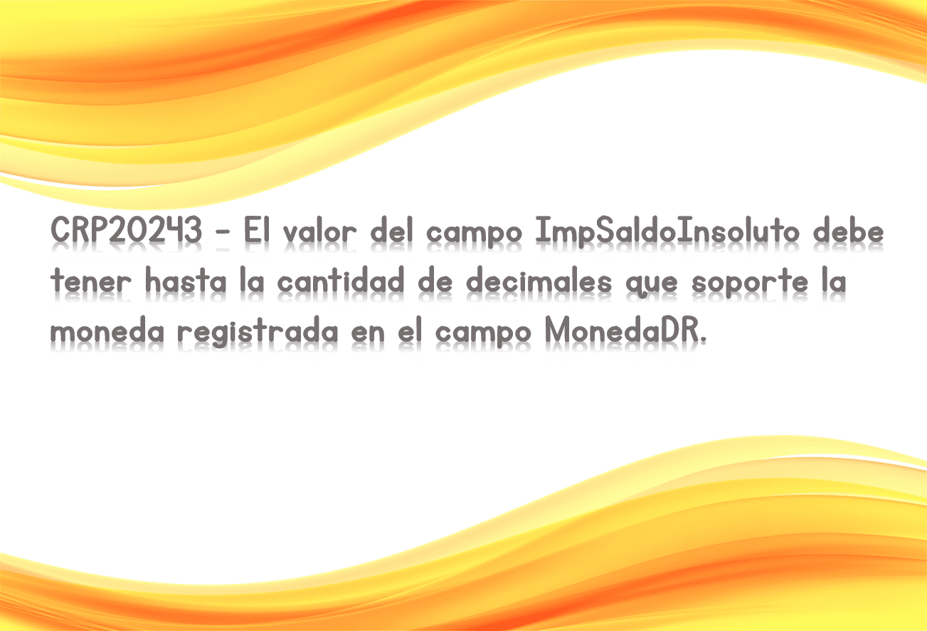 CRP20243 - El valor del campo ImpSaldoInsoluto debe tener hasta la cantidad de decimales que soporte la moneda registrada en el campo MonedaDR.