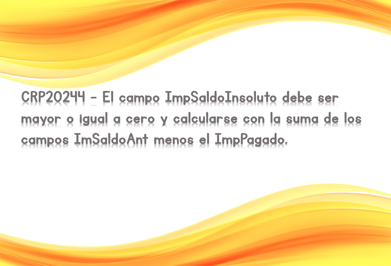 CRP20244 - El campo ImpSaldoInsoluto debe ser mayor o igual a cero y calcularse con la suma de los campos ImSaldoAnt menos el ImpPagado.