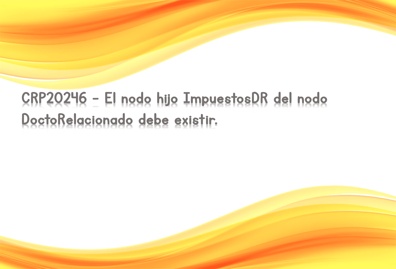 CRP20246 - El nodo hijo ImpuestosDR del nodo DoctoRelacionado debe existir.