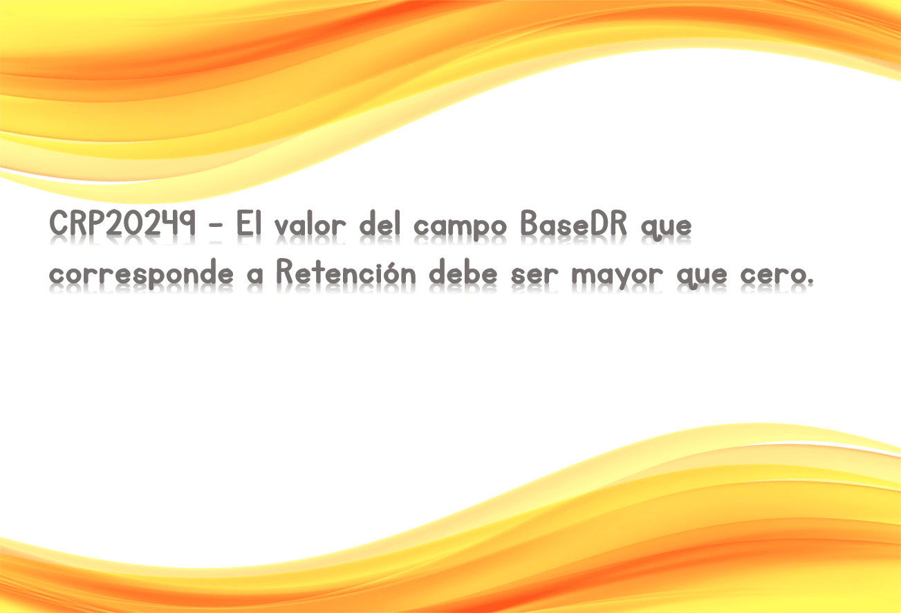 CRP20249 - El valor del campo BaseDR que corresponde a Retención debe ser mayor que cero.