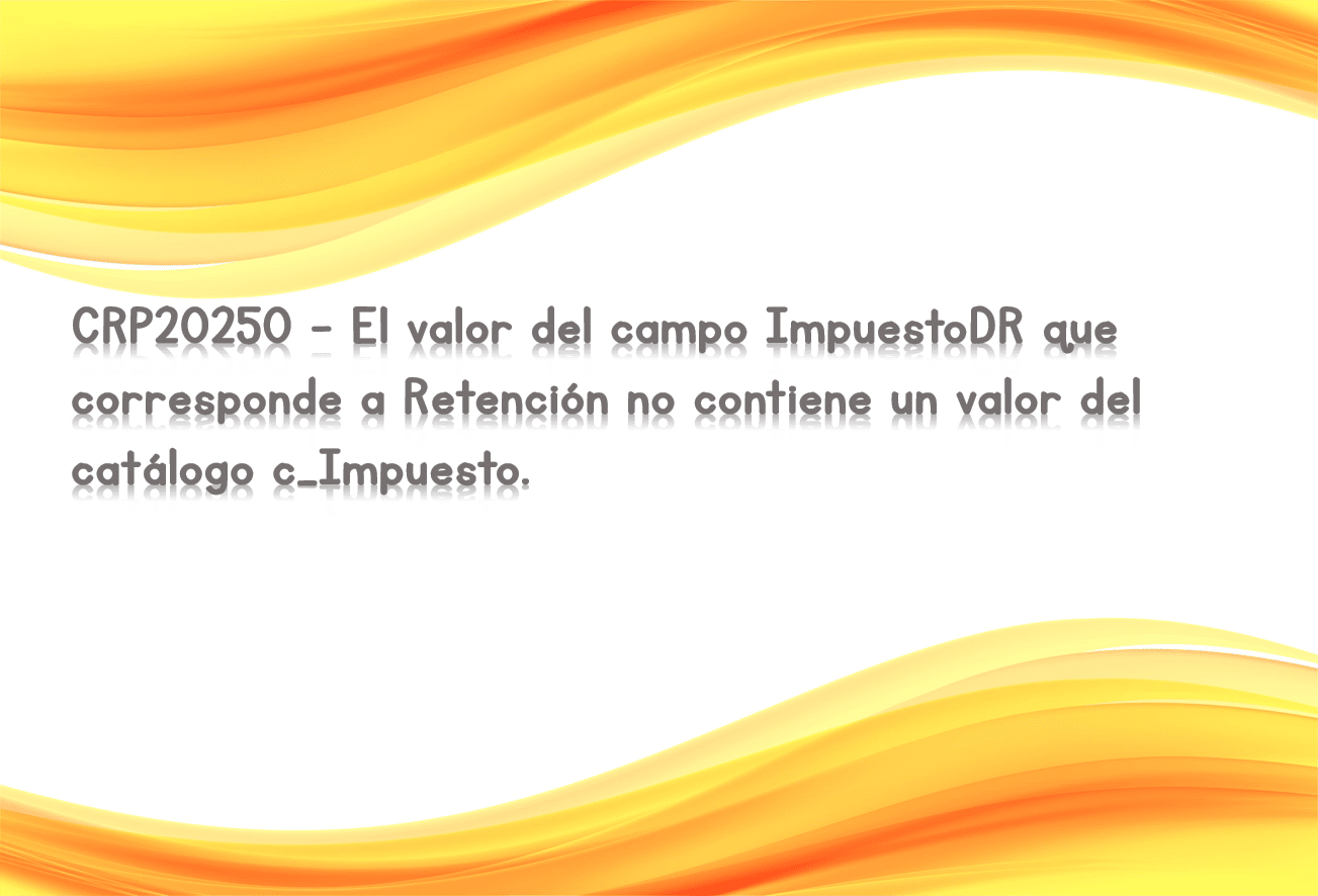 CRP20250 - El valor del campo ImpuestoDR que corresponde a Retención no contiene un valor del catálogo c_Impuesto.