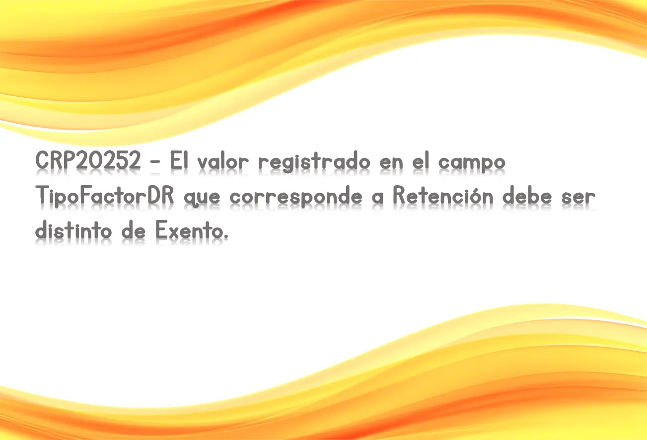 CRP20252 - El valor registrado en el campo TipoFactorDR que corresponde a Retención debe ser distinto de Exento.