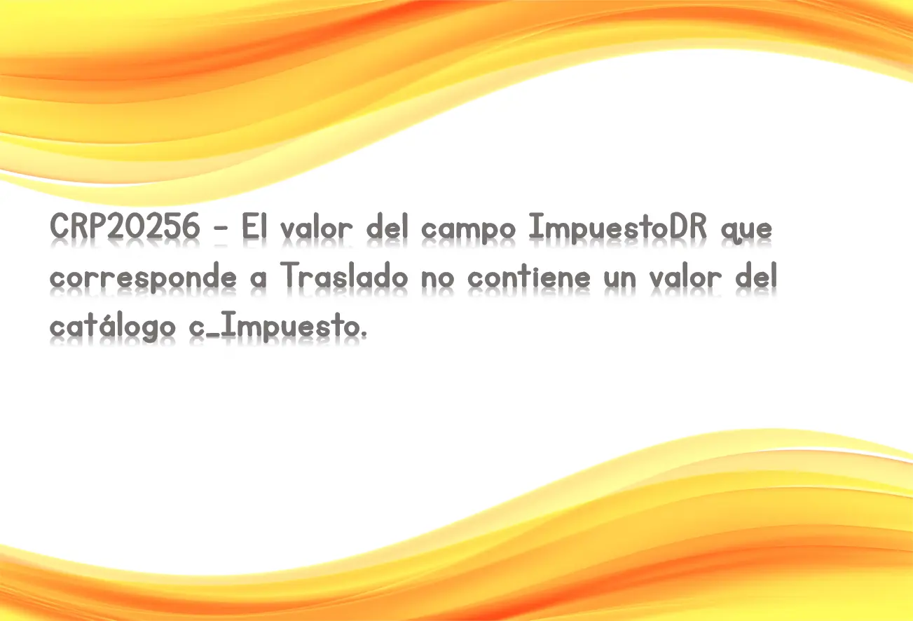 CRP20256 - El valor del campo ImpuestoDR que corresponde a Traslado no contiene un valor del catálogo c_Impuesto.