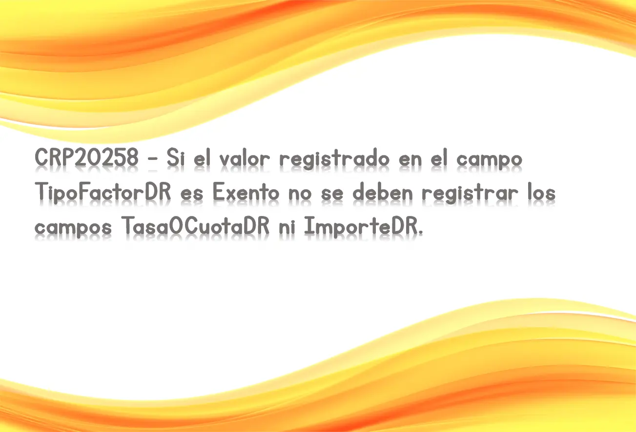 CRP20258 - Si el valor registrado en el campo TipoFactorDR es Exento no se deben registrar los campos TasaOCuotaDR ni ImporteDR.