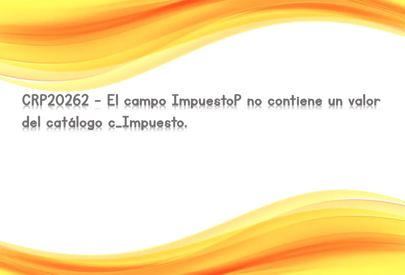 CRP20262 - El campo ImpuestoP no contiene un valor del catálogo c_Impuesto.