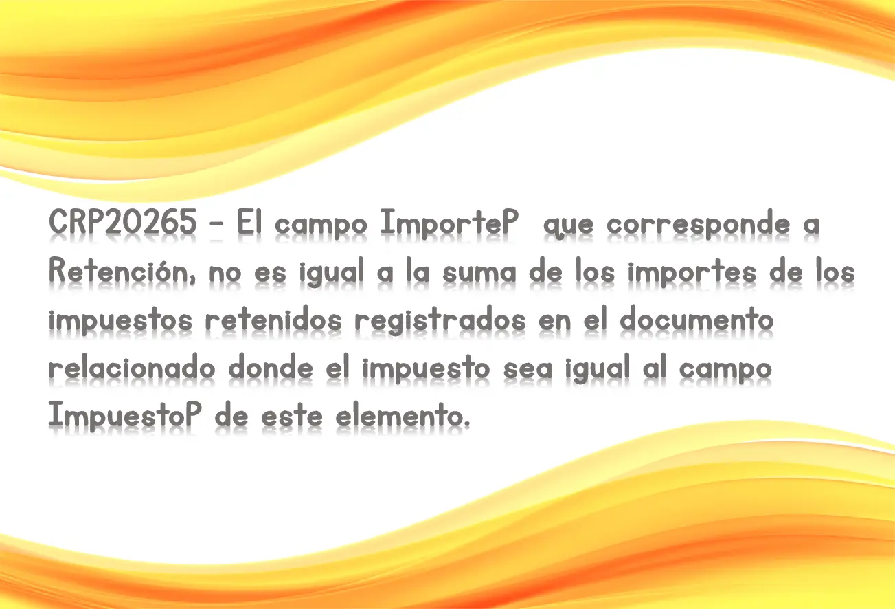 CRP20265 - El campo ImporteP que corresponde a Retención, no es igual a la suma de los importes de los impuestos retenidos registrados en el documento relacionado donde el impuesto sea igual al campo ImpuestoP de este elemento.