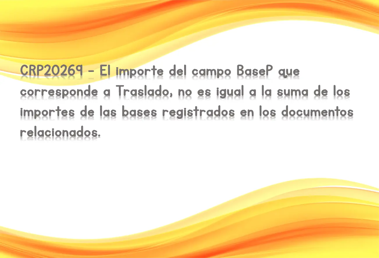 CRP20269 - El importe del campo BaseP que corresponde a Traslado, no es igual a la suma de los importes de las bases registrados en los documentos relacionados.