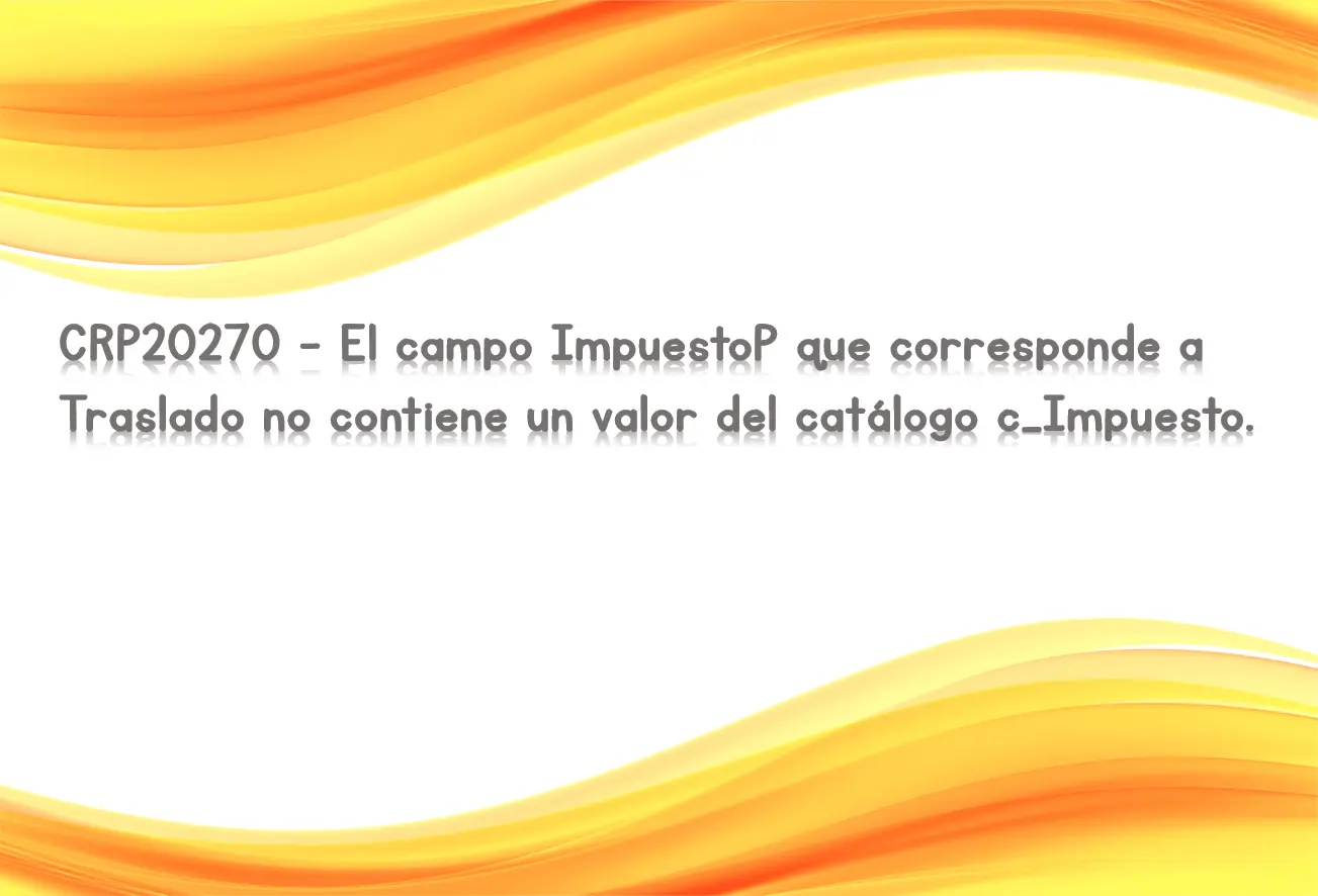 CRP20270 - El campo ImpuestoP que corresponde a Traslado no contiene un valor del catálogo c_Impuesto.