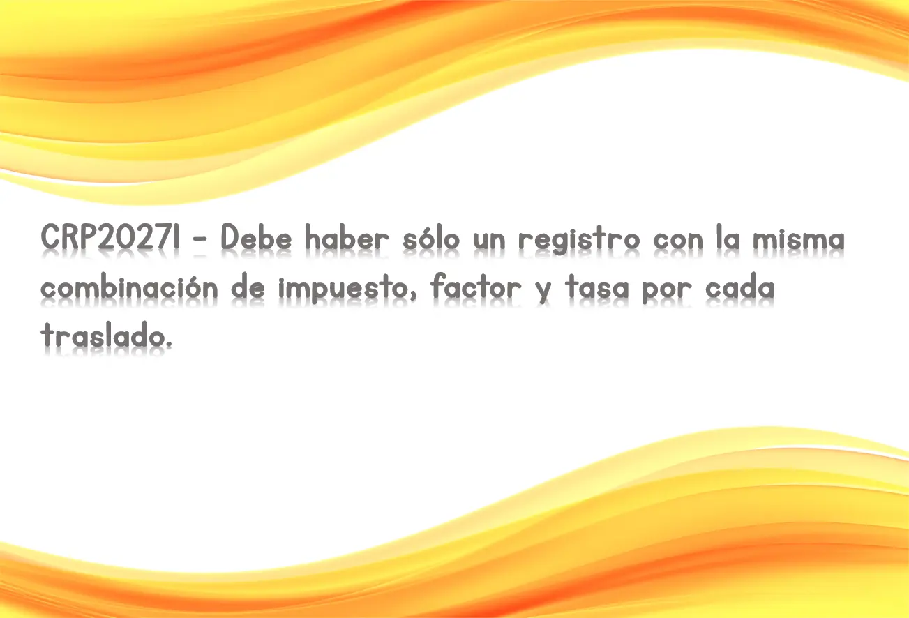 CRP20271 - Debe haber sólo un registro con la misma combinación de impuesto, factor y tasa por cada traslado.