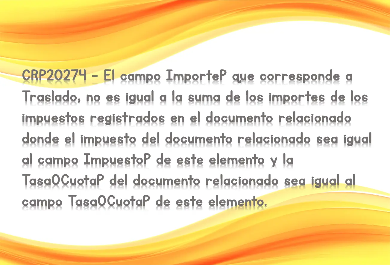 CRP20274 - El campo ImporteP que corresponde a Traslado, no es igual a la suma de los importes de los impuestos registrados en el documento relacionado donde el impuesto del documento relacionado sea igual al campo ImpuestoP de este elemento y la TasaOCuotaP del documento relacionado sea igual al campo TasaOCuotaP de este elemento.