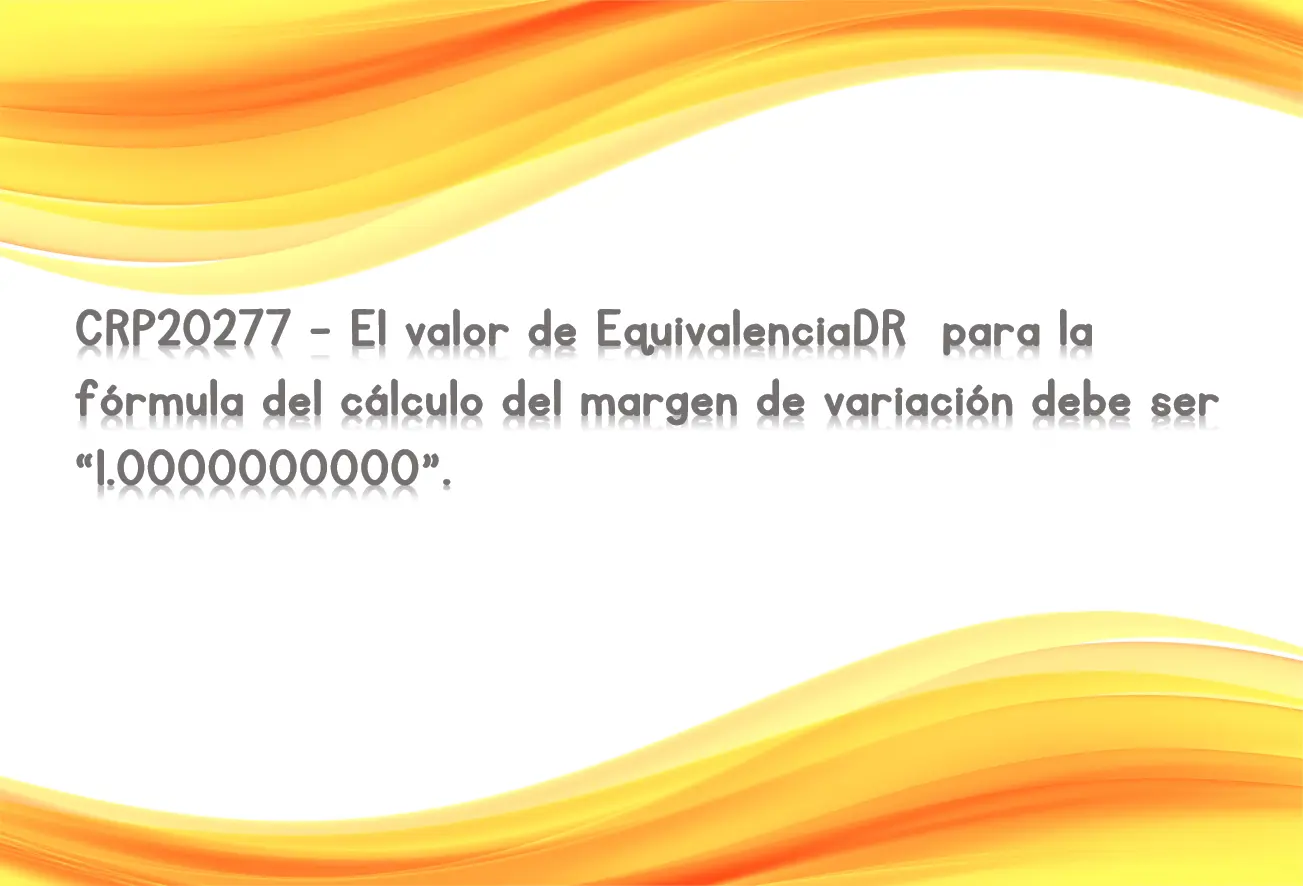 CRP20277 - El valor de EquivalenciaDR para la fórmula del cálculo del margen de variación debe ser "1.0000000000".