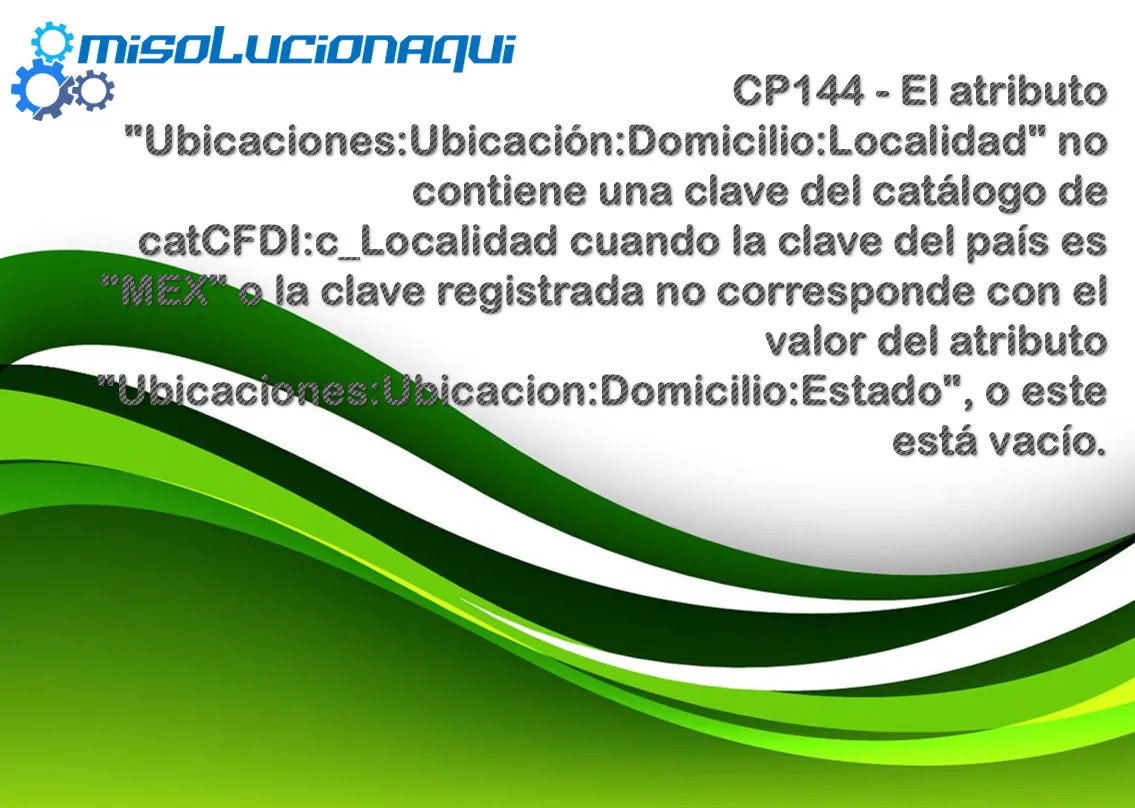 CP144 - El atributo "Ubicaciones:Ubicación:Domicilio:Localidad" no contiene una clave del catálogo de catCFDI:c_Localidad cuando la clave del país es "MEX" o la clave registrada no corresponde con el valor del atributo "Ubicaciones:Ubicacion:Domicilio:Estado", o este está vacío.