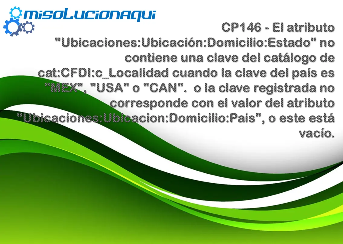 CP146 - El atributo "Ubicaciones:Ubicación:Domicilio:Estado" no contiene una clave del catálogo de cat:CFDI:c_Localidad cuando la clave del país es "MEX", "USA" o "CAN". o la clave registrada no corresponde con el valor del atributo "Ubicaciones:Ubicacion:Domicilio:Pais", o este está vacío.