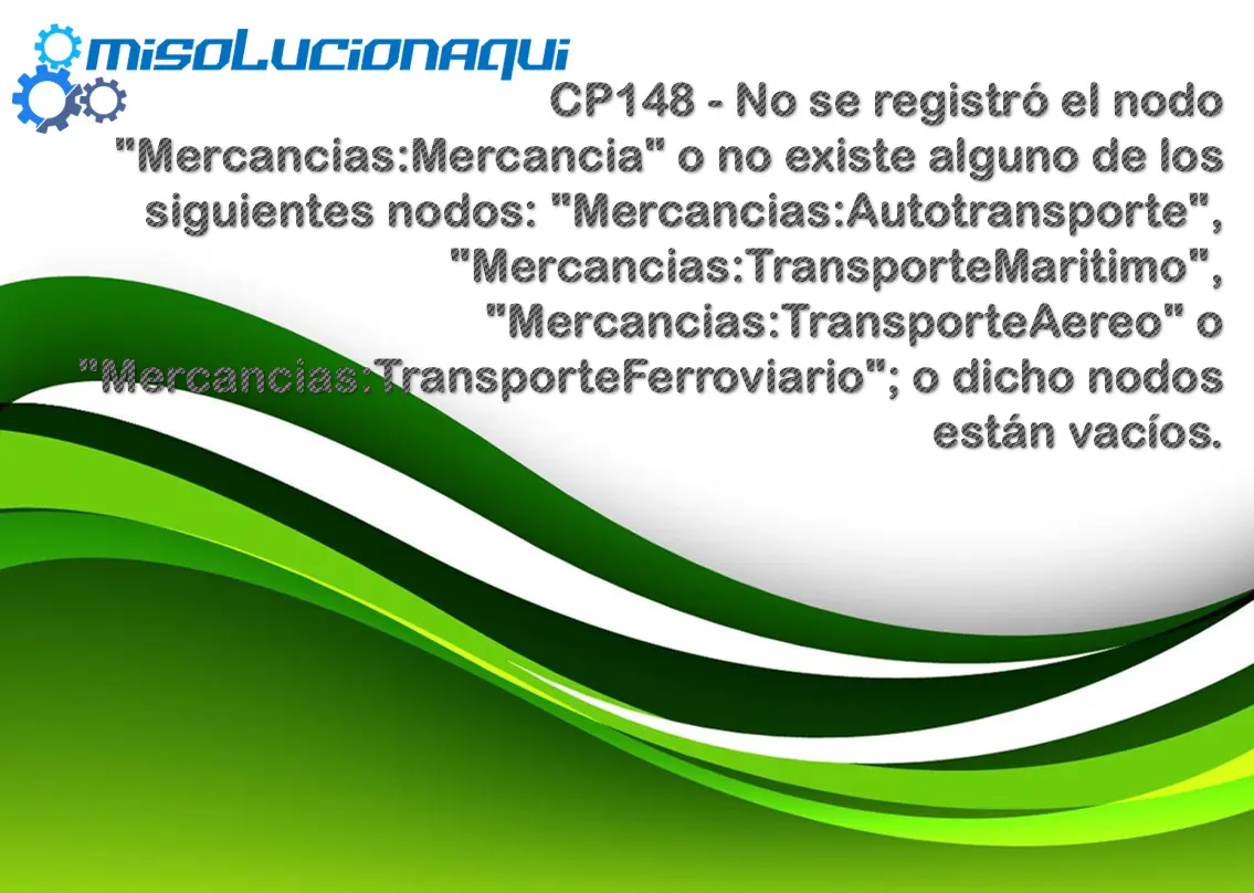 CP148 - No se registró el nodo "Mercancias:Mercancia" o no existe alguno de los siguientes nodos: "Mercancias:Autotransporte", "Mercancias:TransporteMaritimo", "Mercancias:TransporteAereo" o "Mercancias:TransporteFerroviario"; o dicho nodos están vacíos.