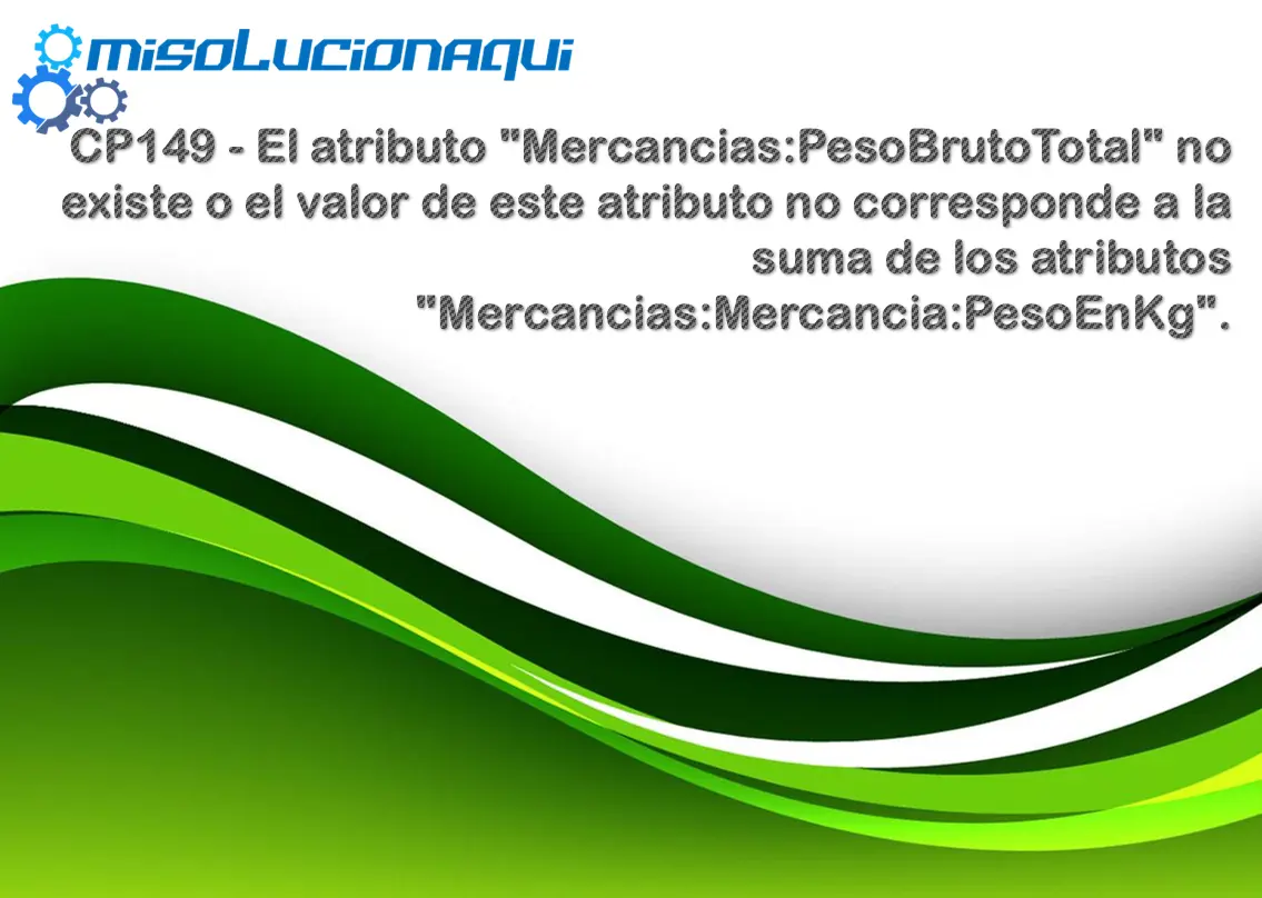 CP149 - El atributo "Mercancias:PesoBrutoTotal" no existe o el valor de este atributo no corresponde a la suma de los atributos "Mercancias:Mercancia:PesoEnKg".