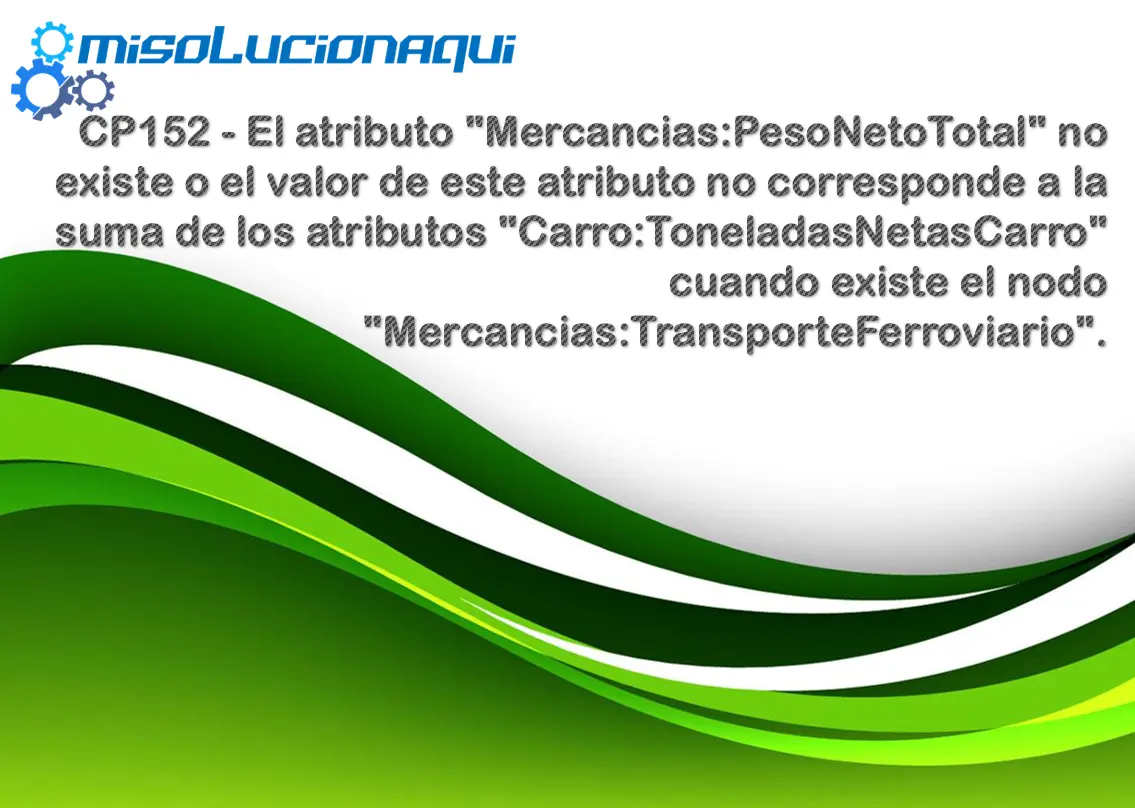 CP152 - El atributo "Mercancias:PesoNetoTotal" no existe o el valor de este atributo no corresponde a la suma de los atributos "Carro:ToneladasNetasCarro" cuando existe el nodo "Mercancias:TransporteFerroviario".
