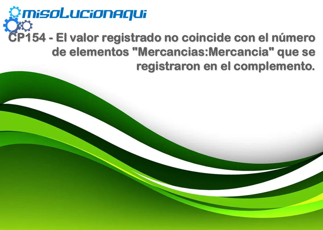 CP154 - El valor registrado no coincide con el número de elementos "Mercancias:Mercancia" que se registraron en el complemento.