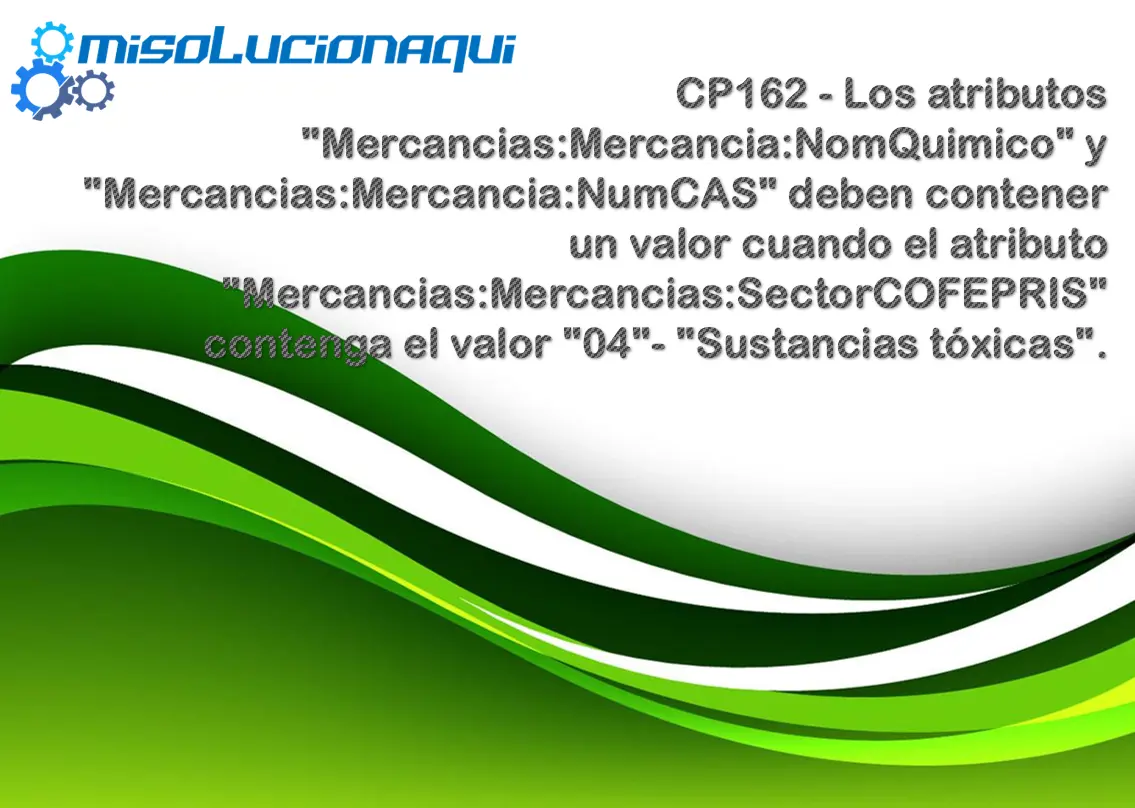 CP162 - Los atributos "Mercancias:Mercancia:NomQuimico" y "Mercancias:Mercancia:NumCAS" deben contener un valor cuando el atributo "Mercancias:Mercancias:SectorCOFEPRIS" contenga el valor "04"- "Sustancias tóxicas".