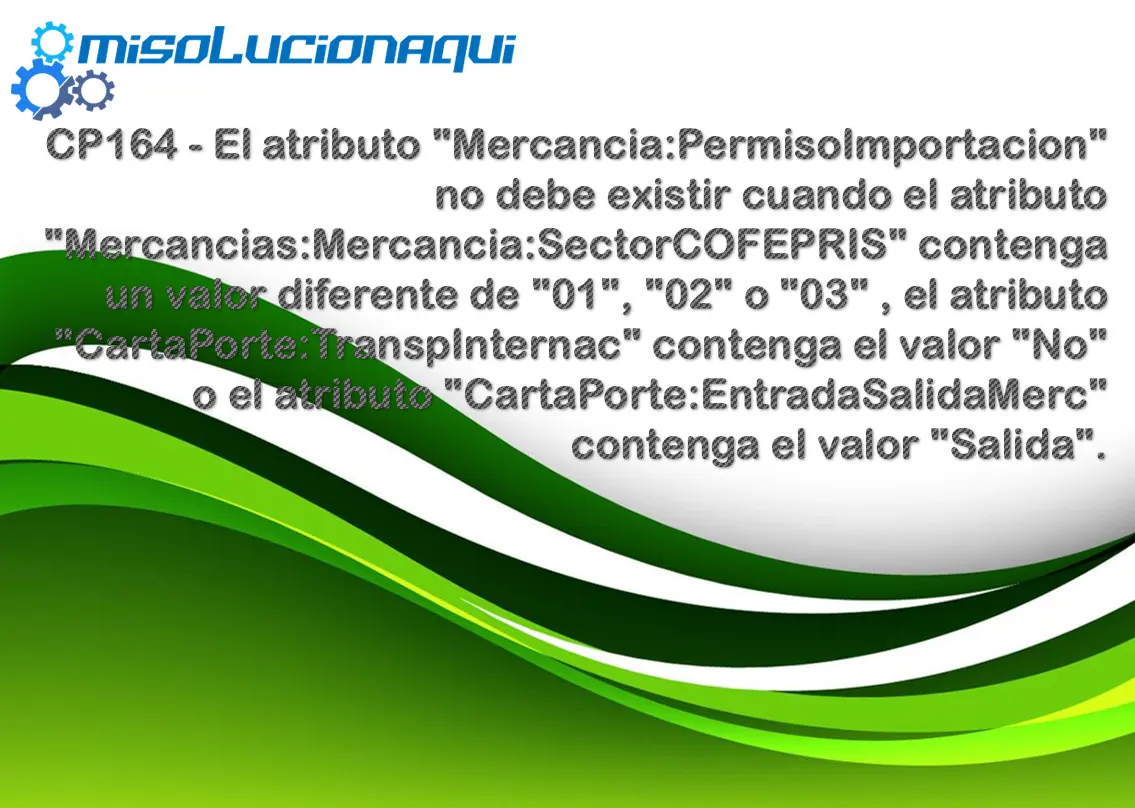CP164 - El atributo "Mercancia:PermisoImportacion" no debe existir cuando el atributo "Mercancias:Mercancia:SectorCOFEPRIS" contenga un valor diferente de "01", "02" o "03" , el atributo "CartaPorte:TranspInternac" contenga el valor "No" o el atributo "CartaPorte:EntradaSalidaMerc" contenga el valor "Salida".