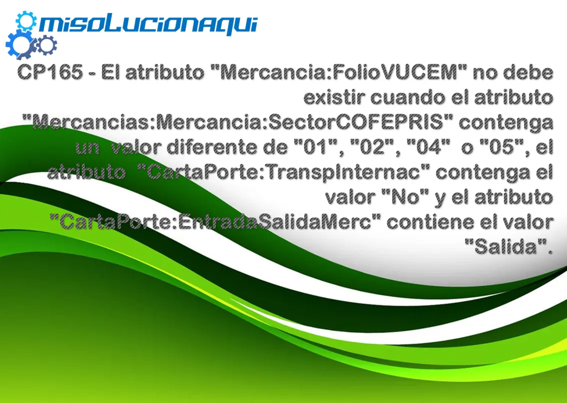 CP165 - El atributo "Mercancia:FolioVUCEM" no debe existir cuando el atributo "Mercancias:Mercancia:SectorCOFEPRIS" contenga un valor diferente de "01", "02", "04" o "05", el atributo "CartaPorte:TranspInternac" contenga el valor "No" y el atributo "CartaPorte:EntradaSalidaMerc" contiene el valor "Salida".
