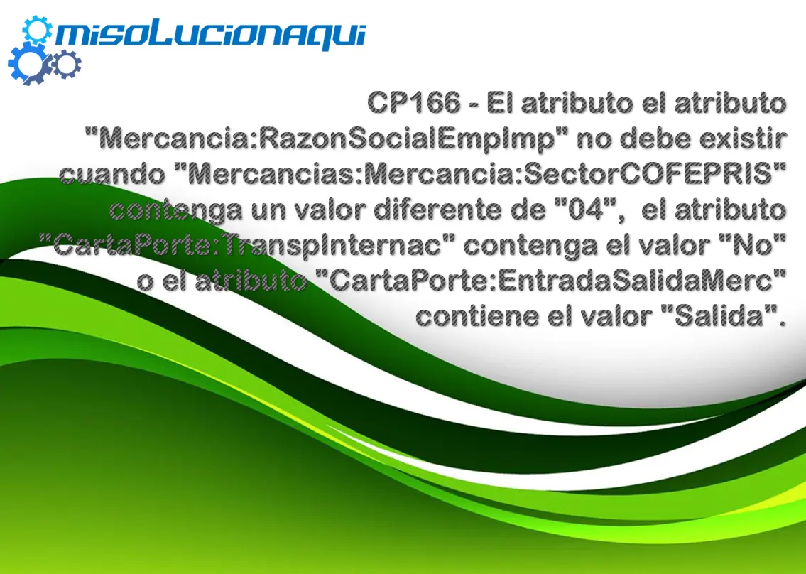 CP166 - El atributo el atributo "Mercancia:RazonSocialEmpImp" no debe existir cuando "Mercancias:Mercancia:SectorCOFEPRIS" contenga un valor diferente de "04", el atributo "CartaPorte:TranspInternac" contenga el valor "No" o el atributo "CartaPorte:EntradaSalidaMerc" contiene el valor "Salida".