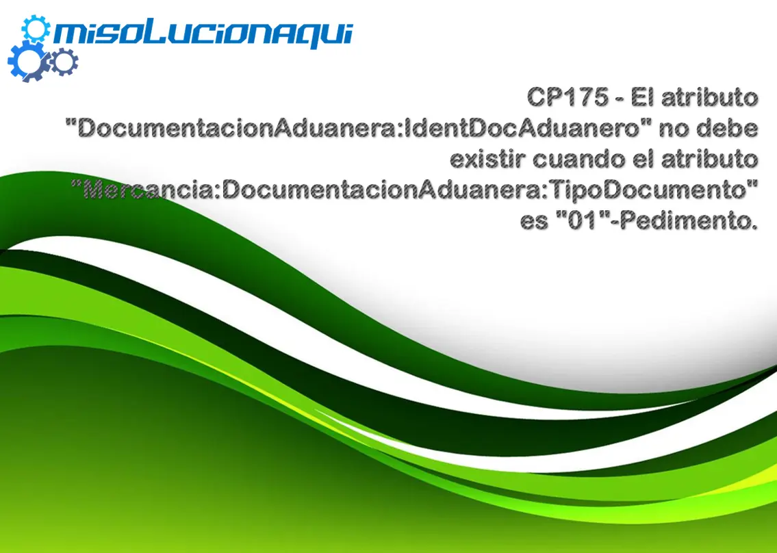 CP175 - El atributo "DocumentacionAduanera:IdentDocAduanero" no debe existir cuando el atributo "Mercancia:DocumentacionAduanera:TipoDocumento" es "01"-Pedimento.