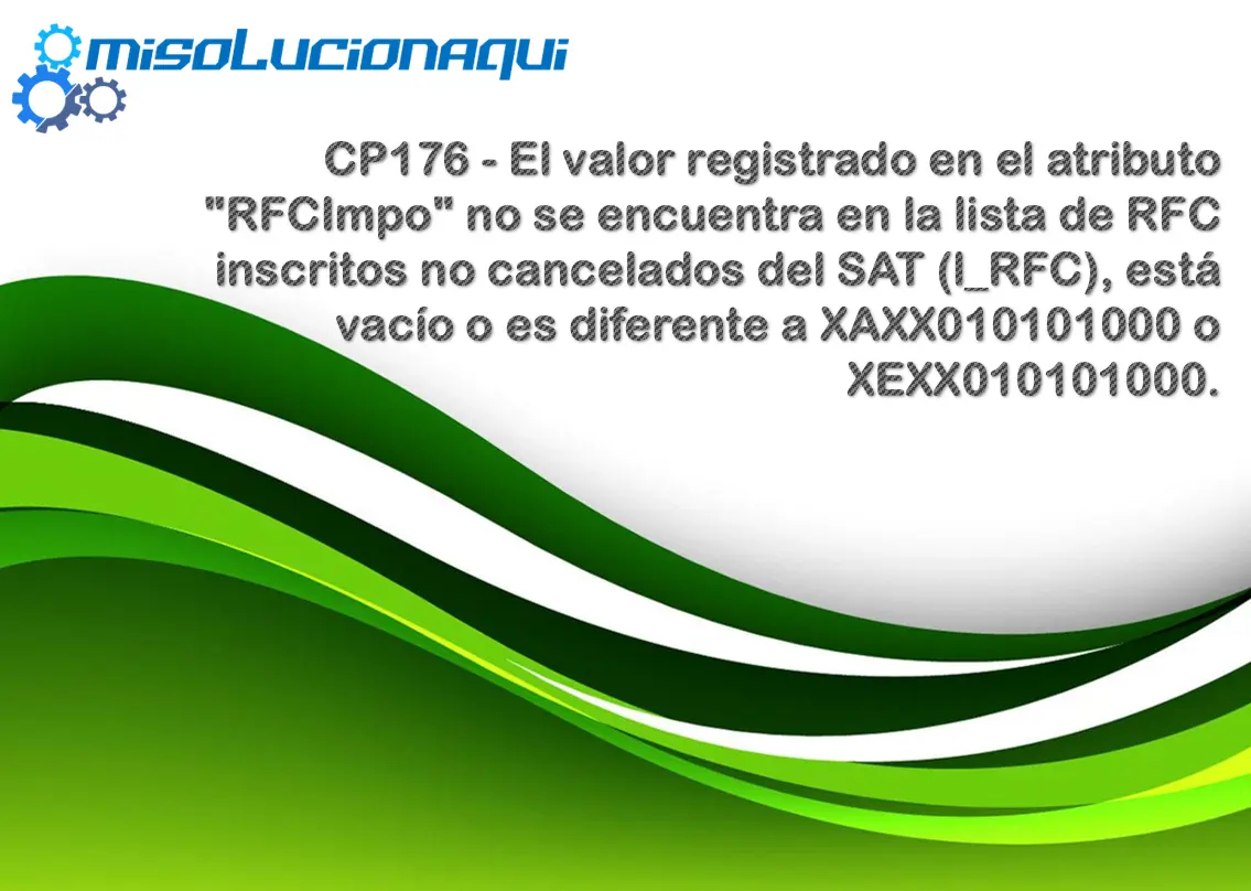 CP176 - El valor registrado en el atributo "RFCImpo" no se encuentra en la lista de RFC inscritos no cancelados del SAT (l_RFC), está vacío o es diferente a XAXX010101000 o XEXX010101000.