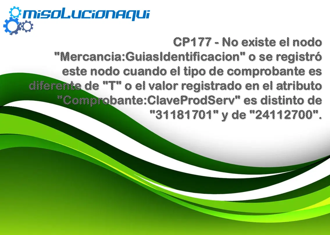 CP177 - No existe el nodo "Mercancia:GuiasIdentificacion" o se registró este nodo cuando el tipo de comprobante es diferente de "T" o el valor registrado en el atributo "Comprobante:ClaveProdServ" es distinto de "31181701" y de "24112700".