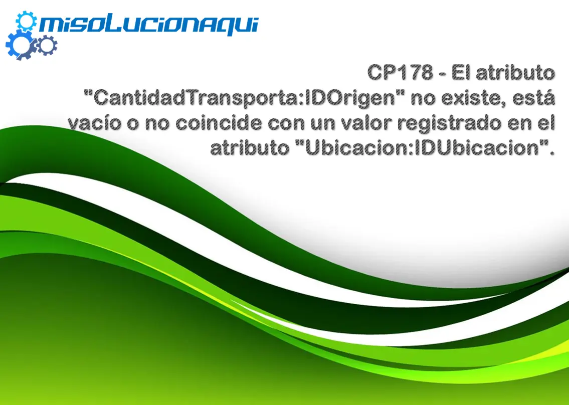 CP178 - El atributo "CantidadTransporta:IDOrigen" no existe, está vacío o no coincide con un valor registrado en el atributo "Ubicacion:IDUbicacion".
