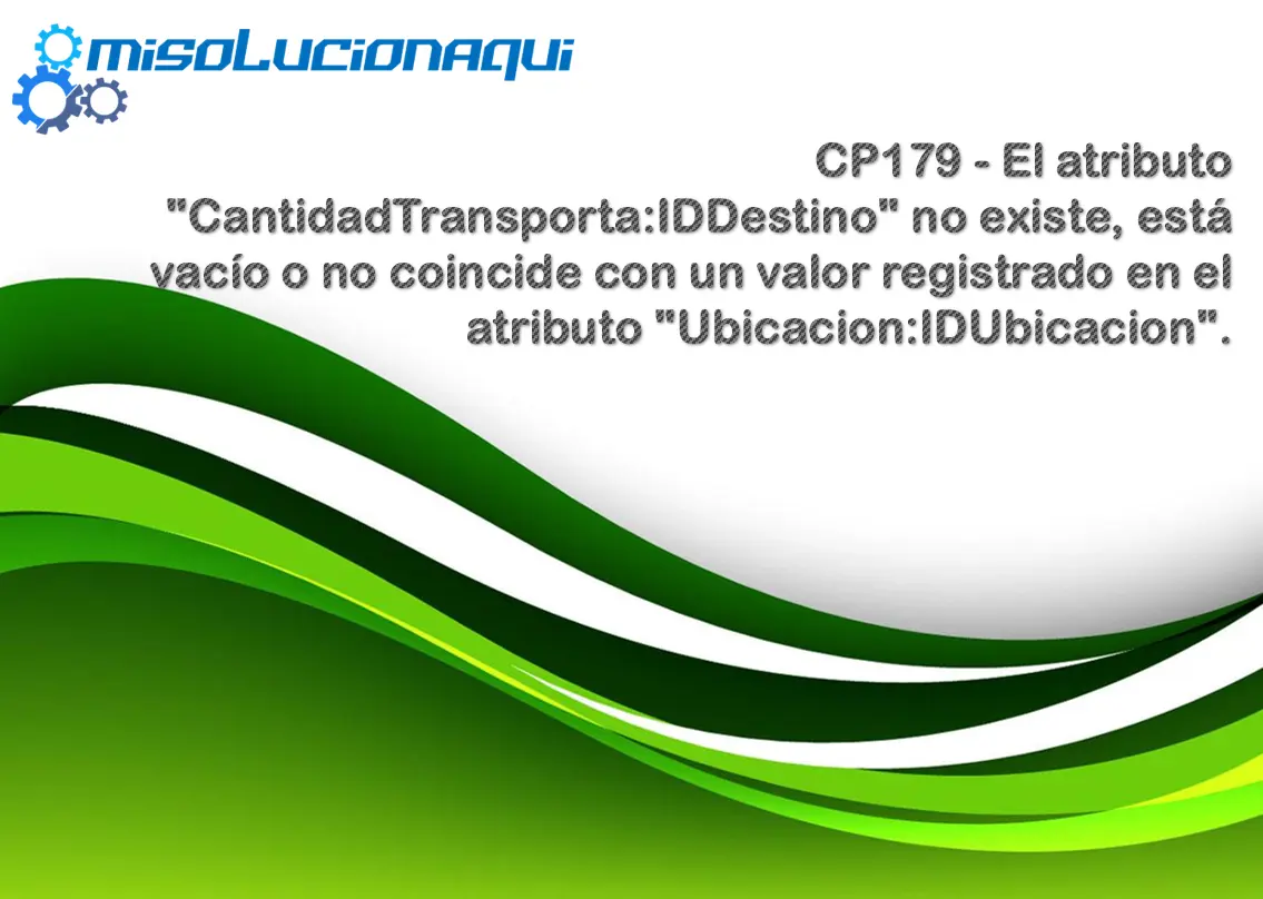 CP179 - El atributo "CantidadTransporta:IDDestino" no existe, está vacío o no coincide con un valor registrado en el atributo "Ubicacion:IDUbicacion".