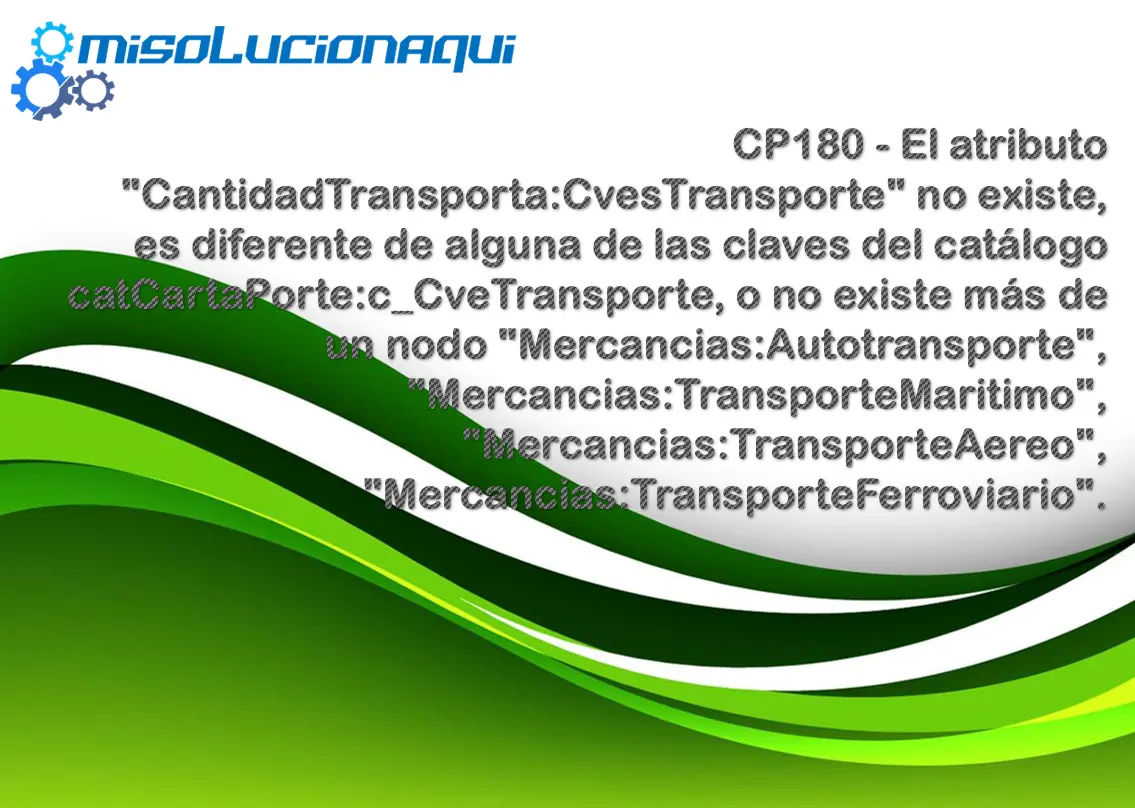 CP180 - El atributo "CantidadTransporta:CvesTransporte" no existe, es diferente de alguna de las claves del catálogo catCartaPorte:c_CveTransporte, o no existe más de un nodo "Mercancias:Autotransporte","Mercancias:TransporteMaritimo","Mercancias:TransporteAereo","Mercancias:TransporteFerroviario".