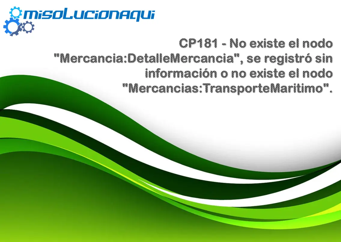 CP181 - No existe el nodo "Mercancia:DetalleMercancia", se registró sin información o no existe el nodo "Mercancias:TransporteMaritimo".