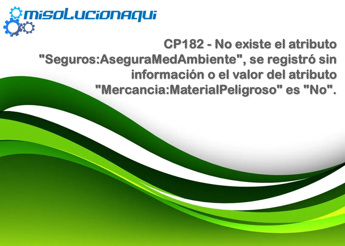 CP182 - No existe el atributo "Seguros:AseguraMedAmbiente", se registró sin información o el valor del atributo "Mercancia:MaterialPeligroso" es "No".