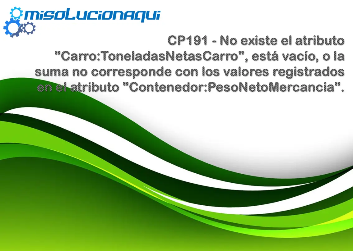 CP191 - No existe el atributo "Carro:ToneladasNetasCarro", está vacío, o la suma no corresponde con los valores registrados en el atributo "Contenedor:PesoNetoMercancia".